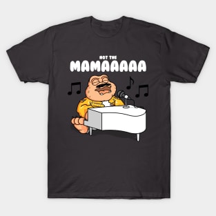 Not the mama! Oooh! T-Shirt